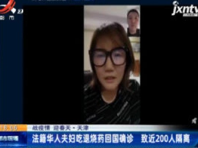 【战疫情 迎春天】天津：法籍华人夫妇吃退烧药回国确诊 致近200人隔离