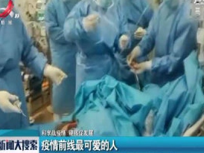 【科学战疫情 硬核促发展】疫情前线最可爱的人