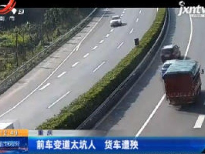 重庆：前车变道太坑人 货车遭殃