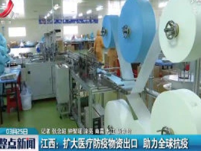 江西：扩大医疗防疫物资出口 助力全球抗疫