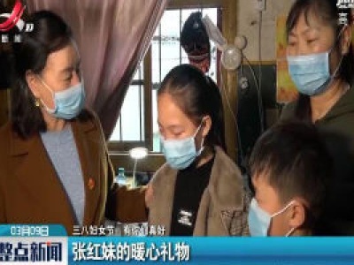 【三八妇女节：有你们真好】张红妹的暖心礼物