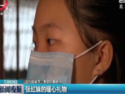 【三八妇女节：有你们真好】张红妹的暖心礼物
