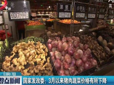 国家发改委：3月以来猪肉蔬菜价格有所下降