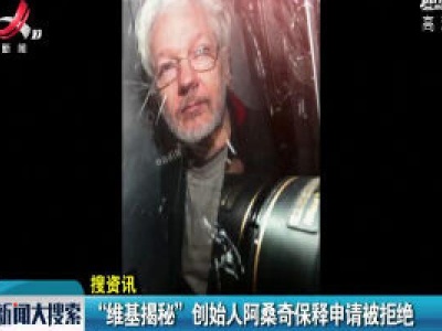 “维基揭秘”创始人阿桑奇保释申请被拒绝