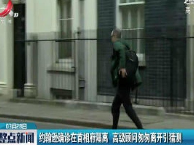 约翰逊确诊在首相府隔离 高级顾问匆匆离开引猜测