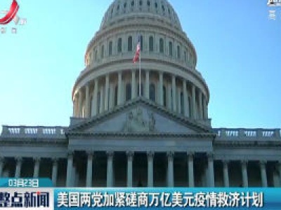 美国两党加紧磋商万亿美元疫情救济计划