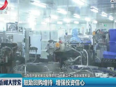 【江西召开新冠肺炎疫情防控工作第二十二场新闻发布会】鼓励回购增持 增强投资信心
