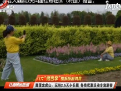 【八大“组合拳”提振旅游消费】鹰潭龙虎山：玩转2.5天小长假 各类优惠活动专宠游客