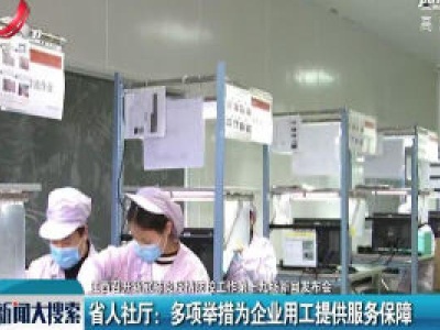 【江西召开新冠肺炎疫情防控工作第十九场新闻发布会】江西省人社厅：多项举措为企业用工提供服务保障