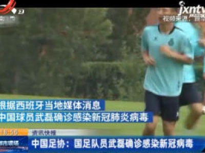 中国足协：国足队员武磊确诊感染新冠病毒