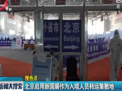 北京启用新国展作为入境人员转运集散地