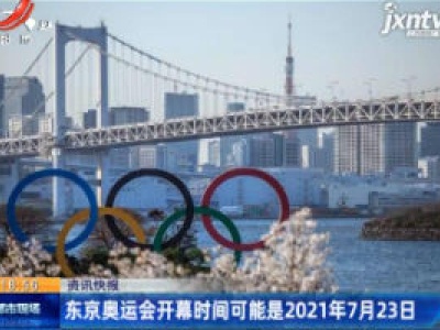 东京奥运会开幕时间可能是2021年7月23日