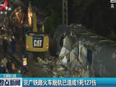 湖南：京广铁路火车脱轨已造成1死127伤