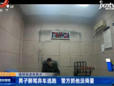 福银高速南昌东：男子醉驾弃车逃跑 警方抓他没商量