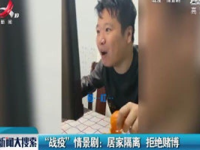 “战疫”情景剧：居家隔离 拒绝赌博