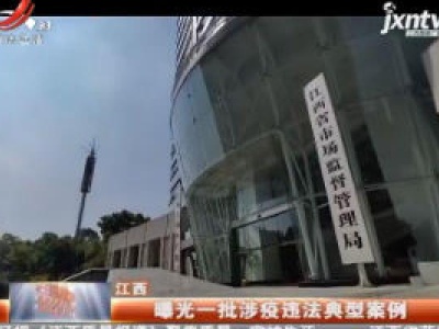 江西：曝光一批涉疫违法典型案例