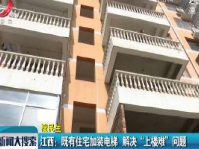 江西：既有住宅加装电梯 解决“上楼难”问题