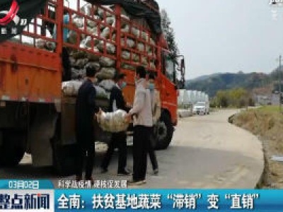 【科学战疫情 硬核促发展】全南：扶贫基地蔬菜“滞销”变“直销”