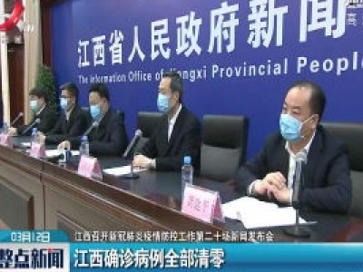 【江西召开新冠肺炎疫情防控工作第二十场新闻发布会】江西确诊病例全部清零
