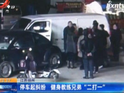 江苏扬州：停车起纠纷 健身教练兄弟“二打一”