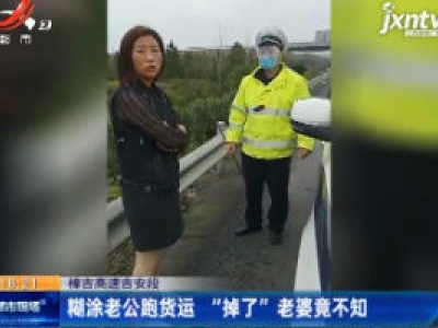 樟吉高速吉安段：糊涂老公跑货运 “掉了” 老婆竟不知