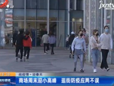 【战疫情 迎春天】商场周末迎小高峰 逛街防疫应两不误