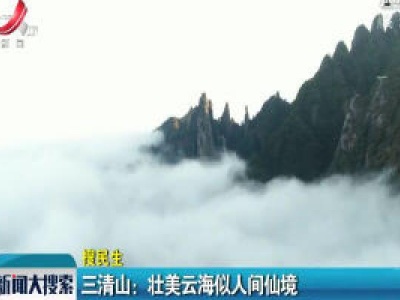 【搜民生】三清山：壮美云海似人间仙境