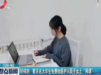 好样的！数百名大学生免费给医护人员子女上“网课”
