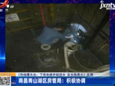 【《热线曝光台：下雨电梯井就进水 安全隐患大》反馈】南昌青山湖区房管局：积极协调