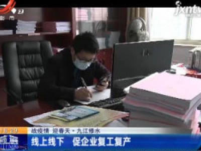 【战疫情 迎春天】九江修水：线上线下 促企业复工复产