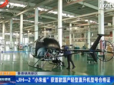 景德镇高新区：JH-2“小朱雀” 获首款国产轻型直升机型号合格证