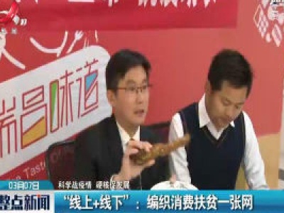 【科学战疫情 硬核促发展】“线上+线下”：编织消费扶贫一张网