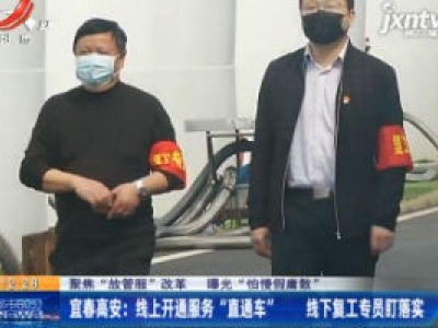 【聚焦“放管服”改革 曝光“怕慢假庸散”】宜春高安：线上开通服务“直通车” 线下复工专员盯落实