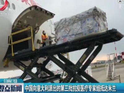 中国向意大利派出的第三批抗疫医疗专家组抵达米兰
