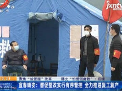 【聚焦“放管服”改革 曝光“怕慢假庸散”·后续】宜春靖安：督促整改实行有序管控 全力推进复工复产