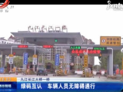 九江长江大桥一桥：绿码互认 车辆人员无障碍通行