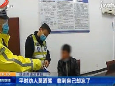 抚吉高速宜黄段：平时劝人莫酒驾 临到自己却忘了