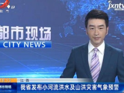 江西省发布小河流洪水及山洪灾害气象预警