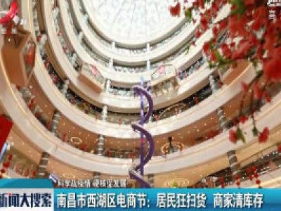 【科学战疫情 硬核促发展】南昌市西湖区电商节：居民狂扫货 商家清库存