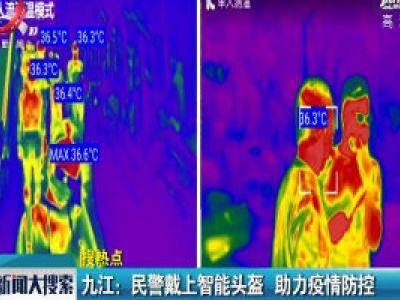 九江：民警戴上智能头盔 助力疫情防控