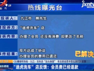 【《主播接听热线·九江：洗车店“改头换面” 车主会员卡怎么办？》反馈】“途虎洗车”店反馈：会员费已经退款