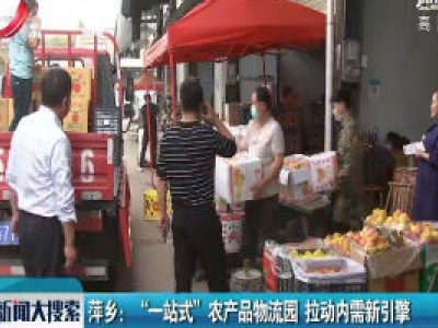 萍乡：“一站式”农产品物流园 拉动内需新引擎