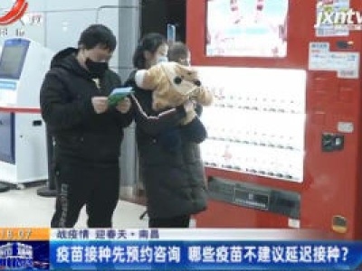 南昌：疫苗接种先预约咨询 哪些疫苗不建议延迟接种？