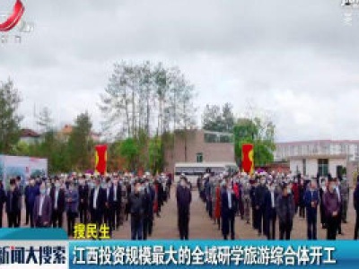 【搜民生】江西投资规模最大的全域研学旅游综合体开工