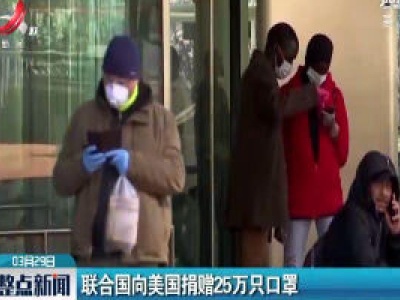 联合国向美国捐赠25万只口罩