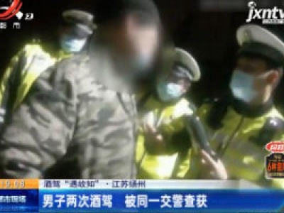 江苏扬州：男子两次酒驾 被同一交警查获
