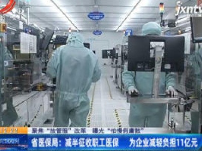 【聚焦“放管服”改革 曝光“怕慢假庸散”】省医保局：减半征收职工医保 为企业减轻负担11亿元