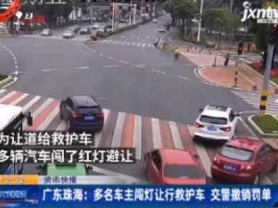 广东珠海：多名车主闯灯让行救护车 交警撤销罚单