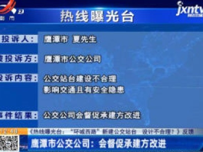 【《热线曝光台：“环城西路”新建公交站台 设计不合理？》反馈】鹰潭市公交公司：会督促承建方改进