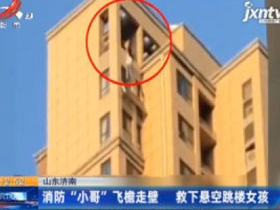 山东济南：消防“小哥”飞檐走壁 救下悬空跳楼女孩